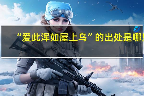 “爱此浑如屋上乌”的出处是哪里