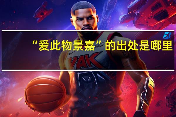 “爱此物景嘉”的出处是哪里