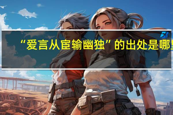 “爱言从宦输幽独”的出处是哪里
