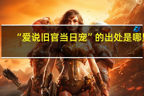 “爱说旧官当日宠”的出处是哪里