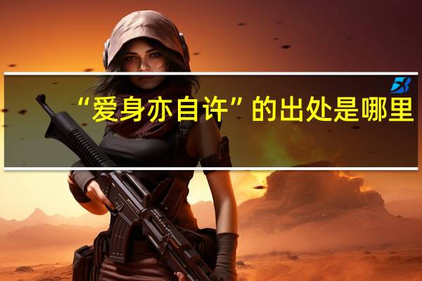 “爱身亦自许”的出处是哪里