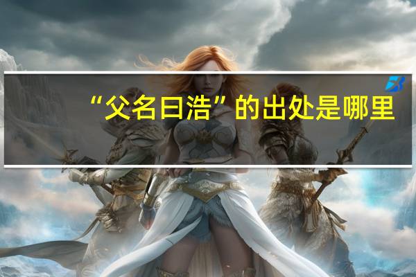 “父名曰浩”的出处是哪里