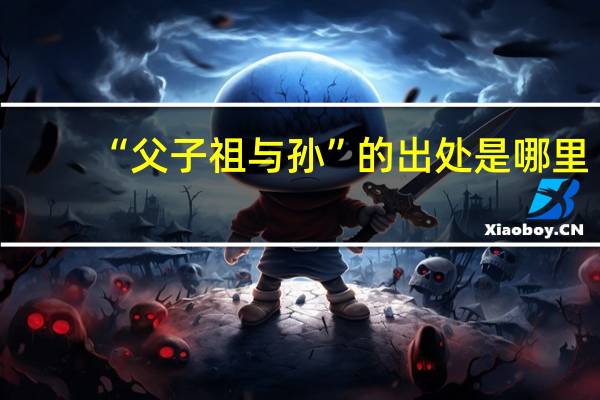 “父子祖与孙”的出处是哪里