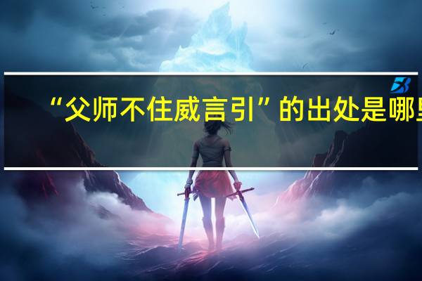 “父师不住威言引”的出处是哪里