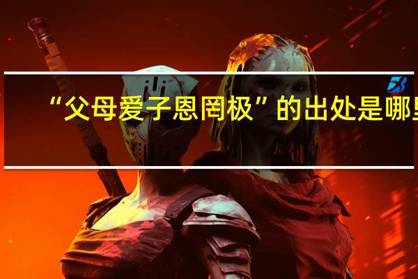 “父母爱子恩罔极”的出处是哪里