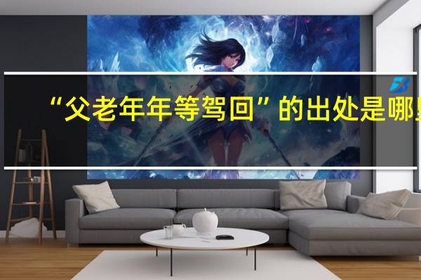 “父老年年等驾回”的出处是哪里