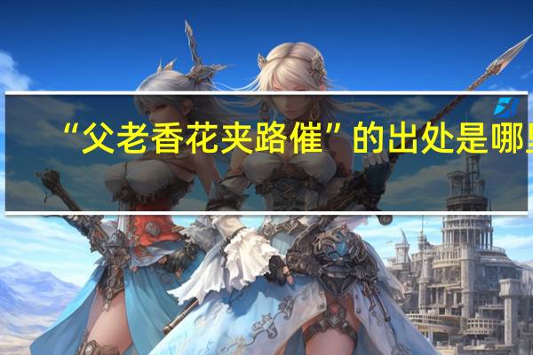 “父老香花夹路催”的出处是哪里