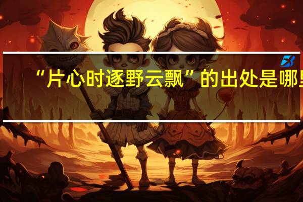“片心时逐野云飘”的出处是哪里