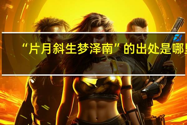 “片月斜生梦泽南”的出处是哪里