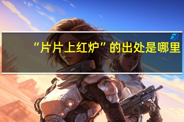 “片片上红炉”的出处是哪里