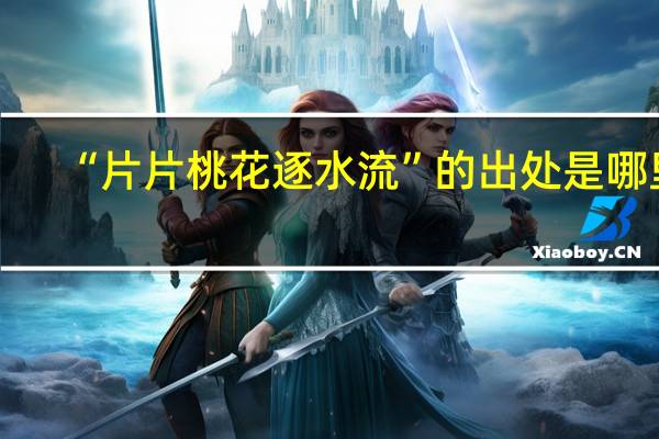 “片片桃花逐水流”的出处是哪里