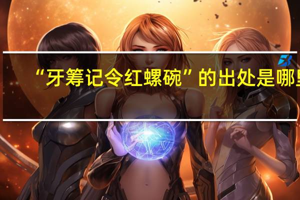 “牙筹记令红螺碗”的出处是哪里