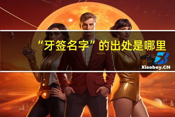 “牙签名字”的出处是哪里