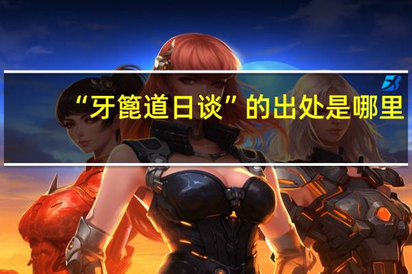 “牙篦道日谈”的出处是哪里
