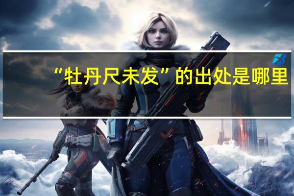 “牡丹尺未发”的出处是哪里