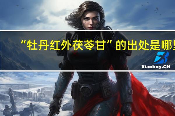 “牡丹红外茯苓甘”的出处是哪里