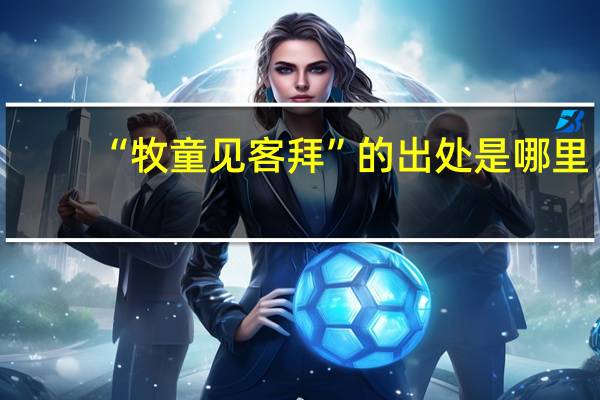 “牧童见客拜”的出处是哪里