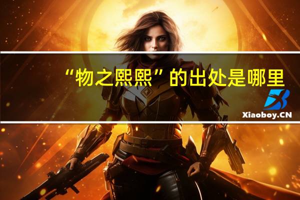 “物之熙熙”的出处是哪里