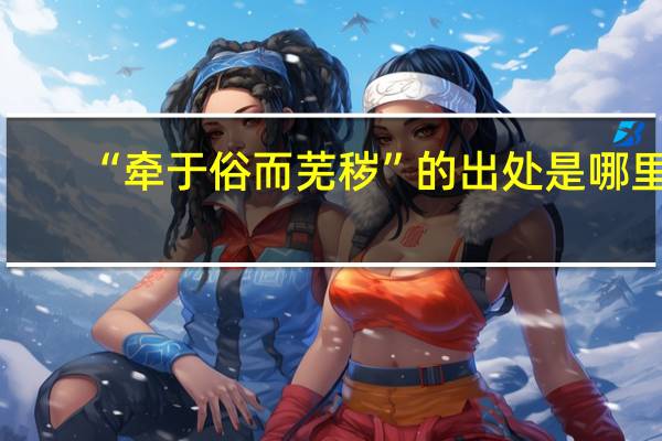 “牵于俗而芜秽”的出处是哪里