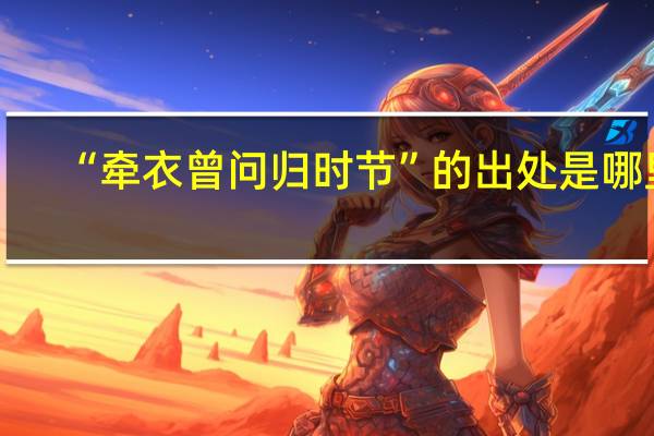 “牵衣曾问归时节”的出处是哪里