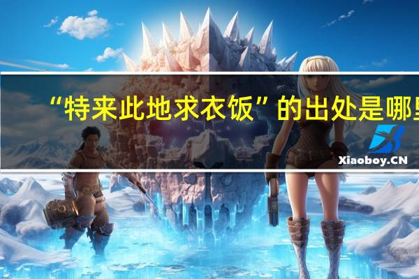 “特来此地求衣饭”的出处是哪里