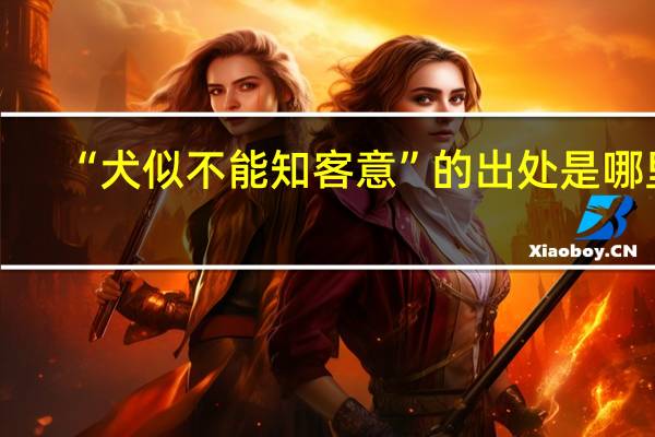 “犬似不能知客意”的出处是哪里