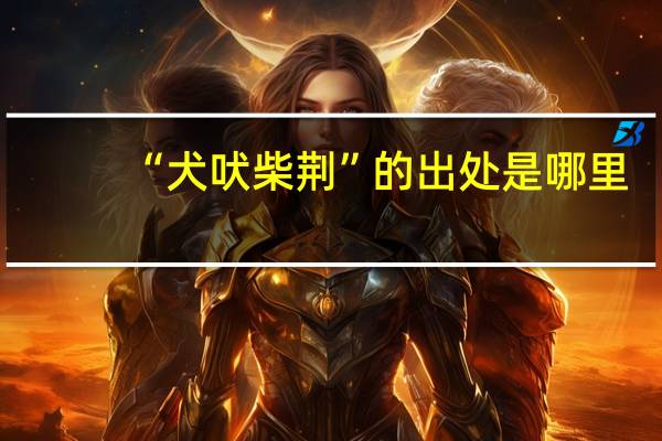 “犬吠柴荆”的出处是哪里