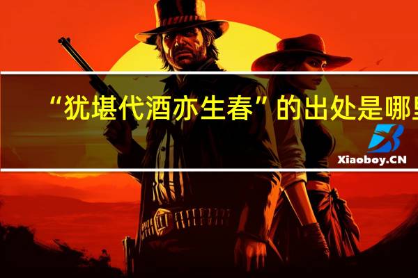 “犹堪代酒亦生春”的出处是哪里