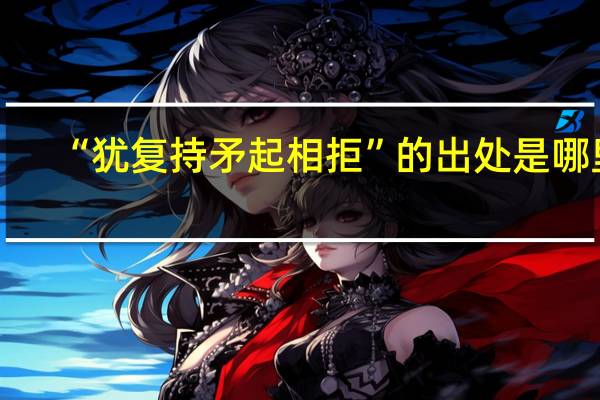 “犹复持矛起相拒”的出处是哪里