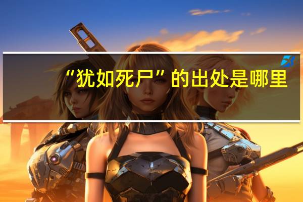 “犹如死尸”的出处是哪里