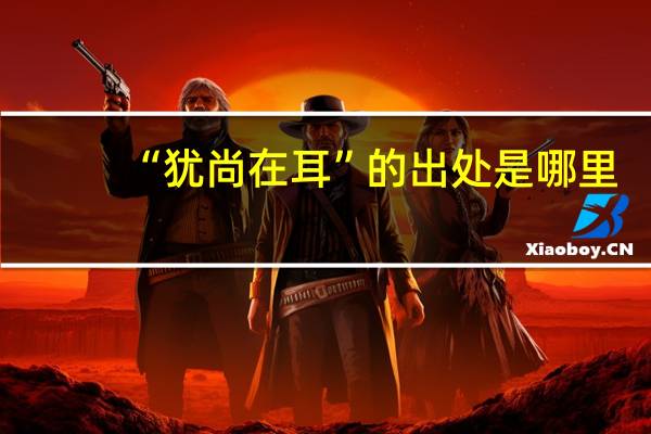 “犹尚在耳”的出处是哪里