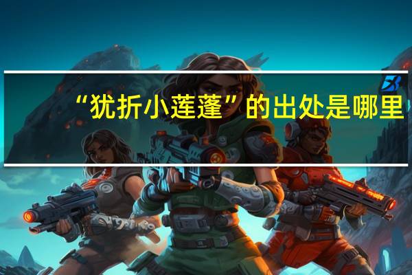 “犹折小莲蓬”的出处是哪里