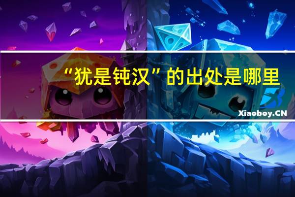 “犹是钝汉”的出处是哪里