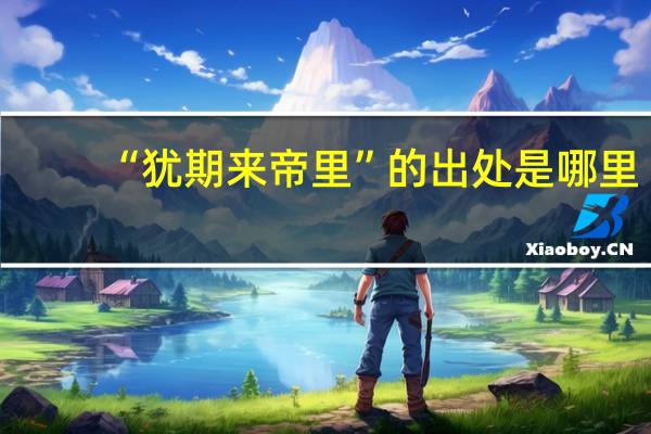 “犹期来帝里”的出处是哪里
