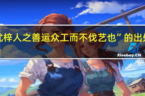 “犹梓人之善运众工而不伐艺也”的出处是哪里