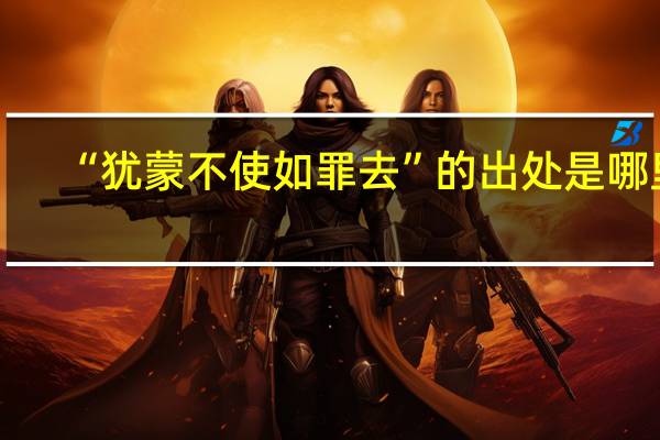 “犹蒙不使如罪去”的出处是哪里