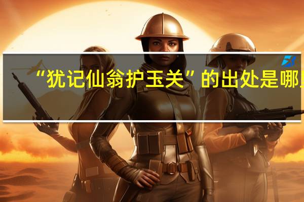 “犹记仙翁护玉关”的出处是哪里