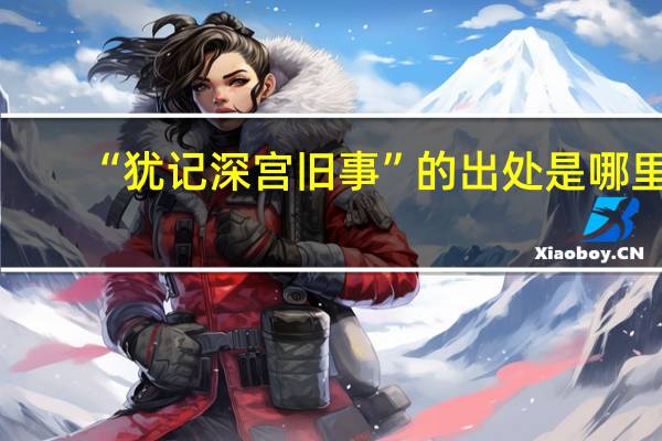 “犹记深宫旧事”的出处是哪里
