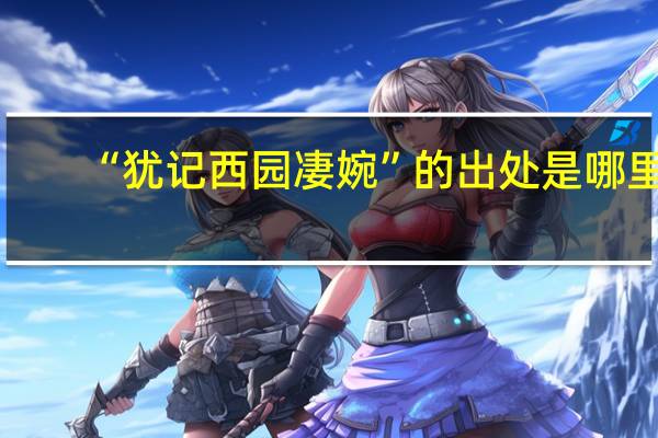 “犹记西园凄婉”的出处是哪里