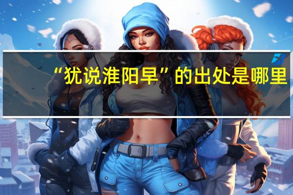 “犹说淮阳早”的出处是哪里