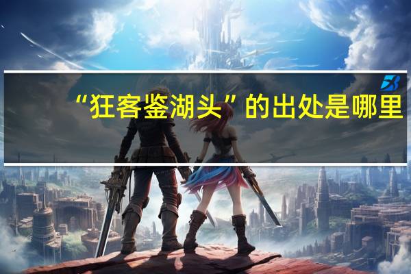 “狂客鉴湖头”的出处是哪里