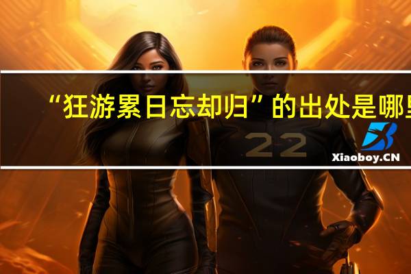 “狂游累日忘却归”的出处是哪里