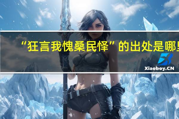 “狂言我愧桑民怿”的出处是哪里