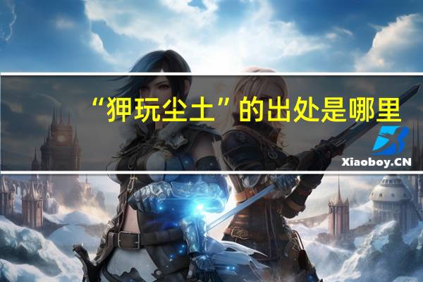 “狎玩尘土”的出处是哪里