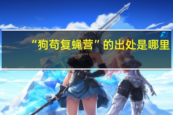 “狗苟复蝇营”的出处是哪里