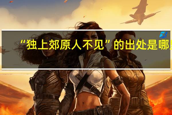 “独上郊原人不见”的出处是哪里