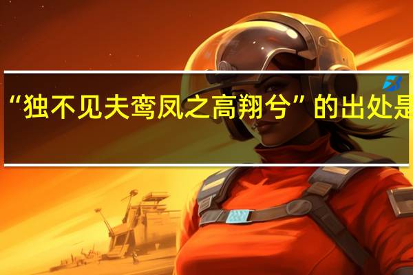 “独不见夫鸾凤之高翔兮”的出处是哪里