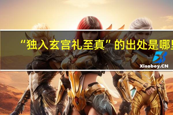 “独入玄宫礼至真”的出处是哪里