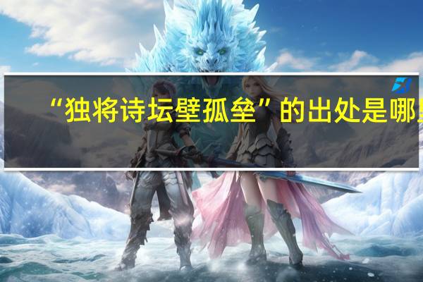 “独将诗坛壁孤垒”的出处是哪里