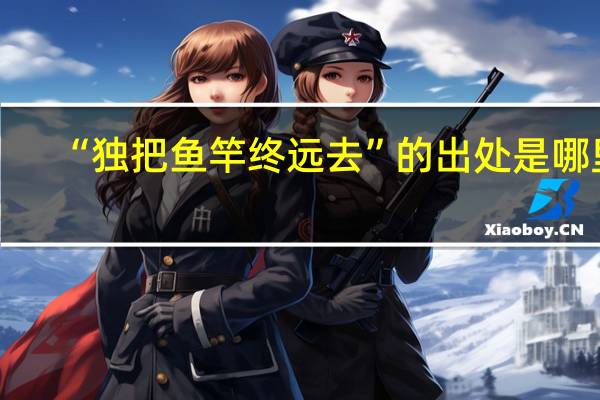 “独把鱼竿终远去”的出处是哪里